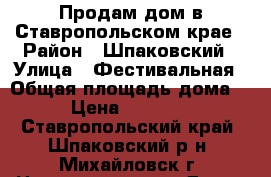 Продам дом в Ставропольском крае › Район ­ Шпаковский › Улица ­ Фестивальная › Общая площадь дома ­ 70 › Цена ­ 3 100 000 - Ставропольский край, Шпаковский р-н, Михайловск г. Недвижимость » Дома, коттеджи, дачи продажа   